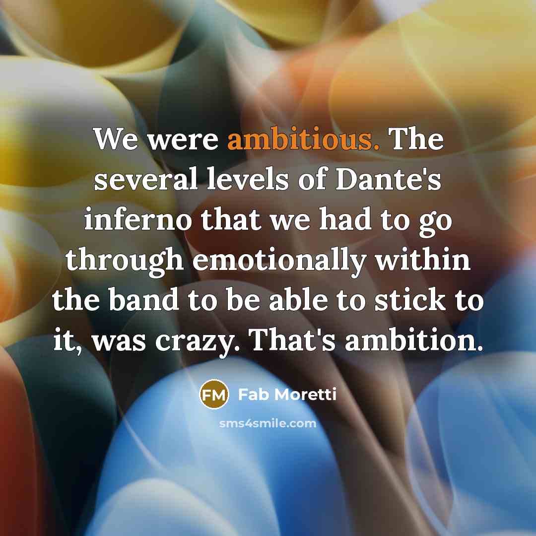 “We were ambitious. The several levels of Dante's inferno that…” quote by Fab Moretti