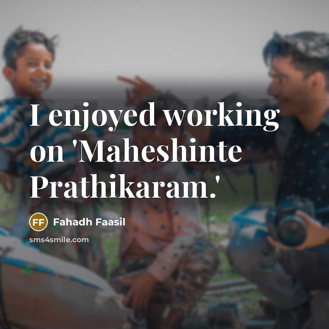 “I enjoyed working on 'Maheshinte Prathikaram.'” quote by Fahadh Faasil