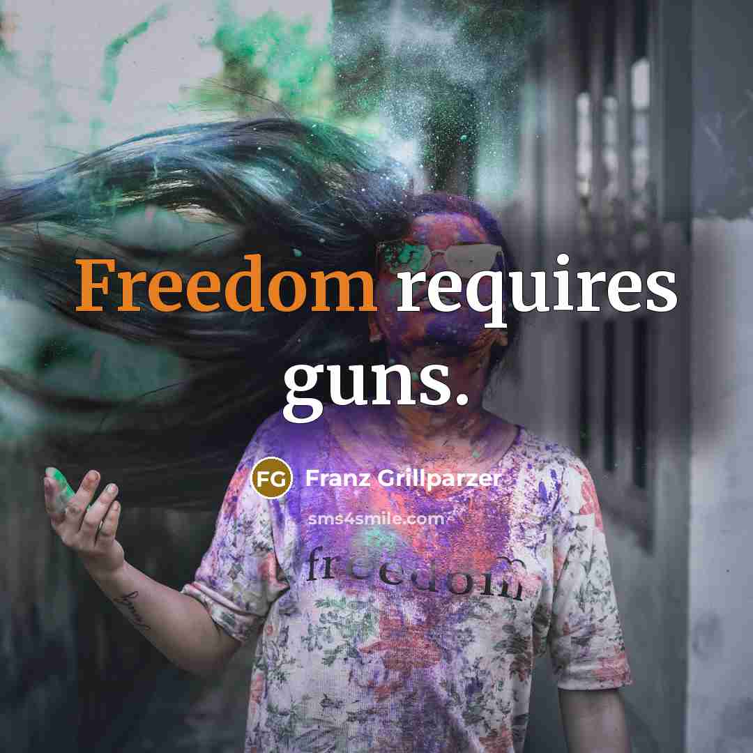 “Freedom requires guns.…” quote by Franz Grillparzer