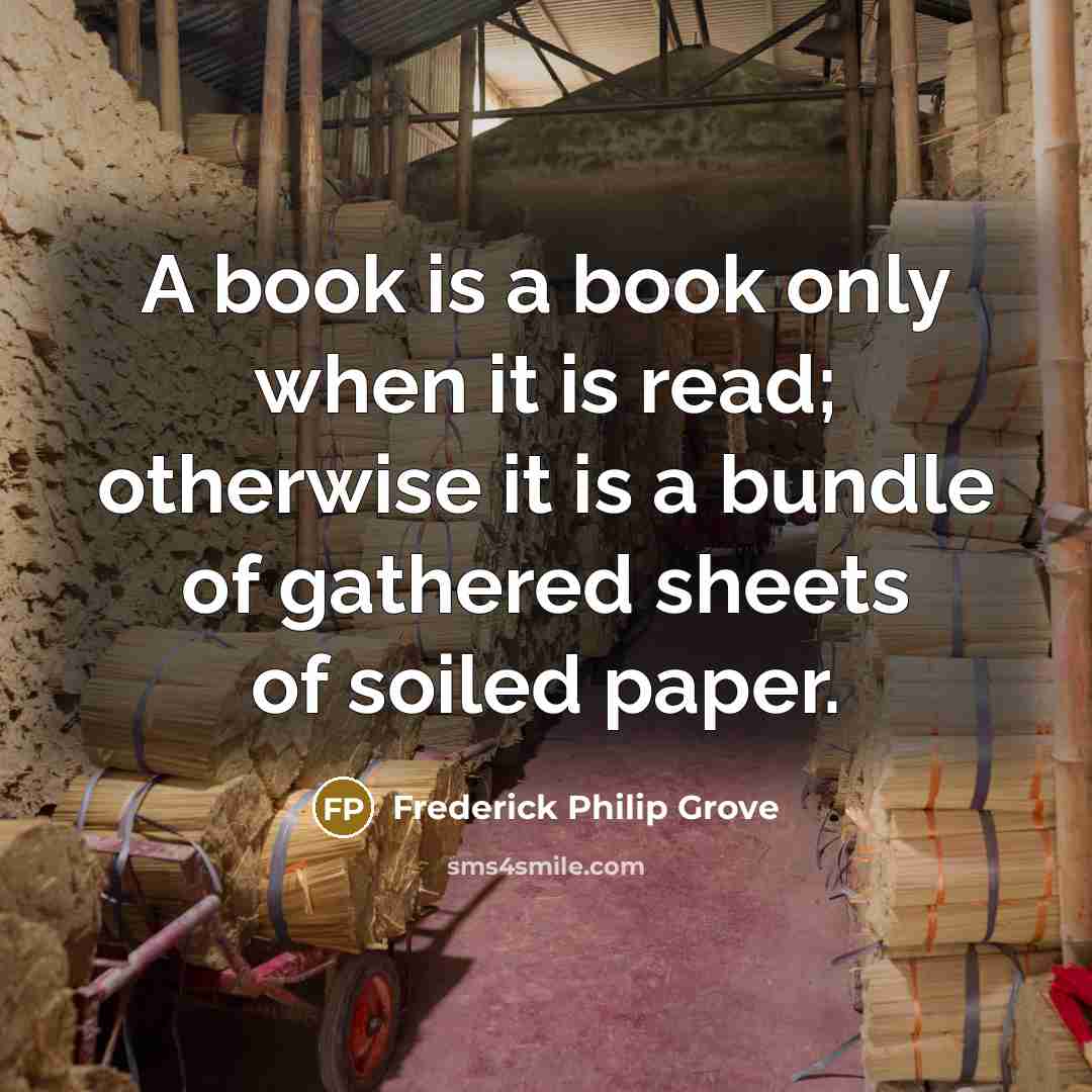 “A book is a book only when it is read;…” quote by Frederick Philip Grove