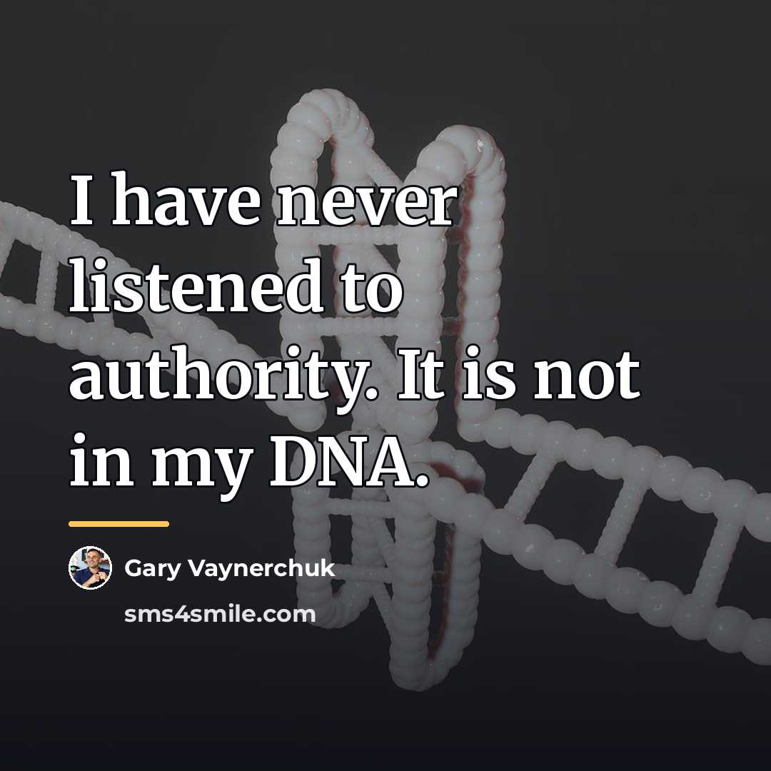 “I have never listened to authority. It is not in…” quote by Gary Vaynerchuk