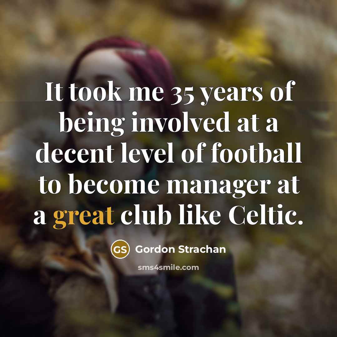 “It took me 35 years of being involved at a…” quote by Gordon Strachan