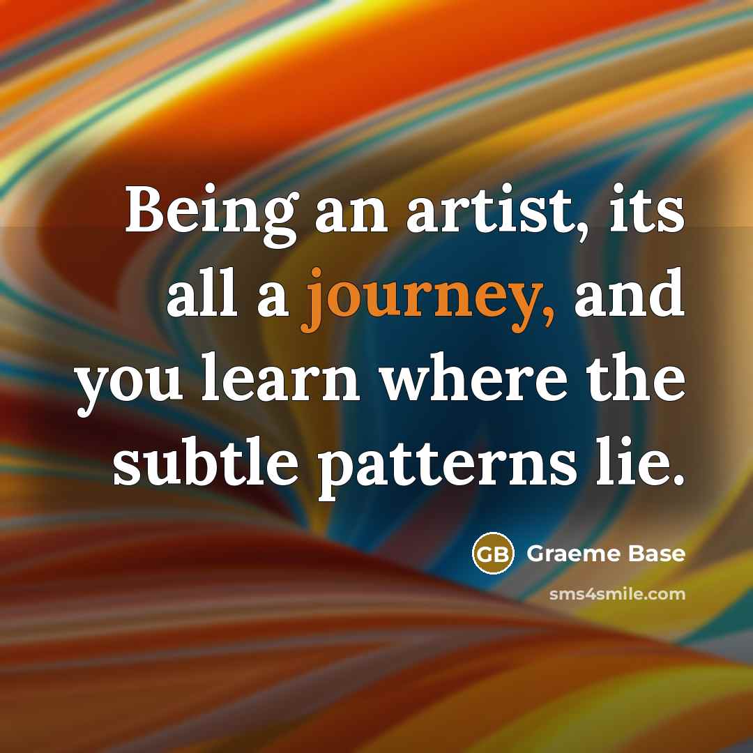 “Being an artist, its all a journey, and you learn…” quote by Graeme Base