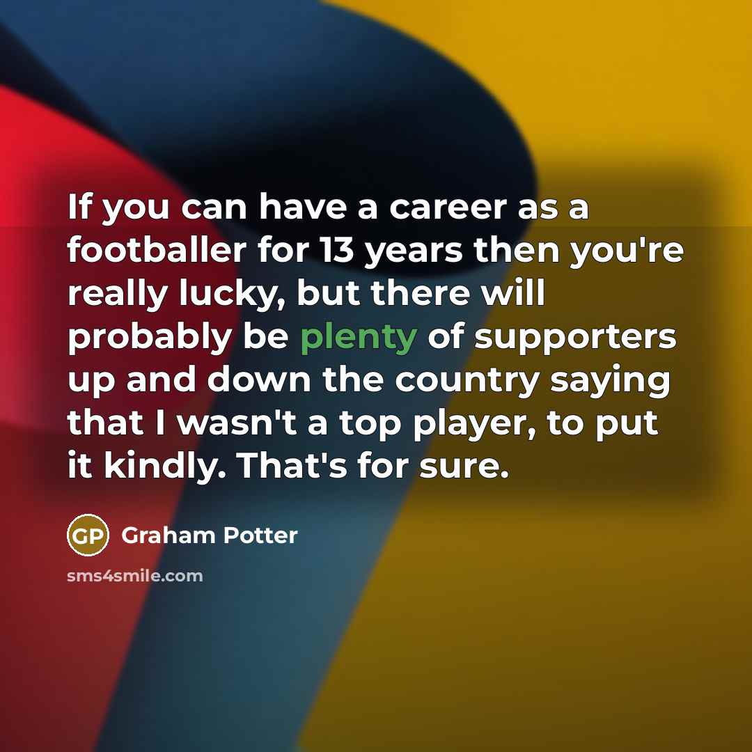 “If you can have a career as a footballer for…” quote by Graham Potter
