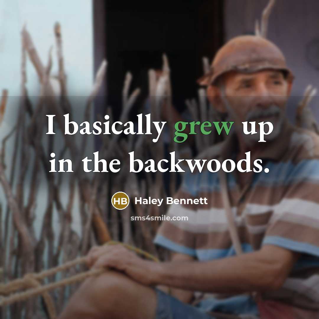 “I basically grew up in the backwoods.” quote by Haley Bennett