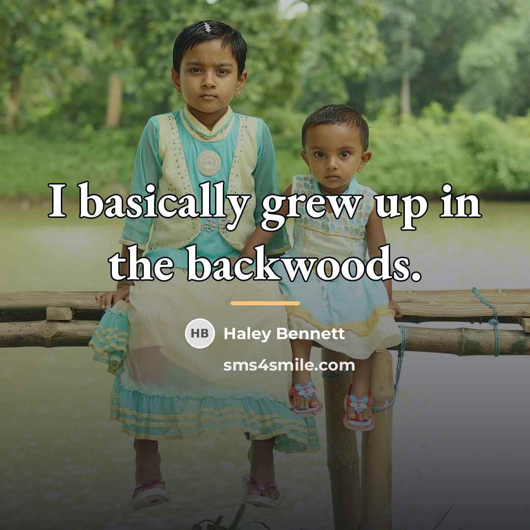 “I basically grew up in the backwoods.…” quote by Haley Bennett