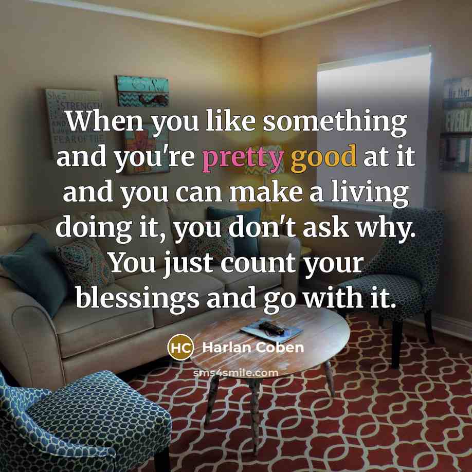 “When you like something and you're pretty good at it…” quote by Harlan Coben