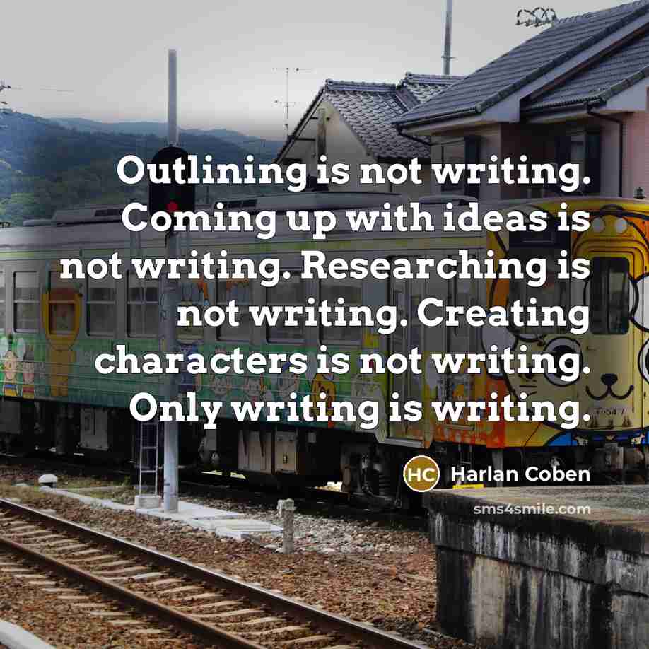 “Outlining is not writing. Coming up with ideas is not…” quote by Harlan Coben