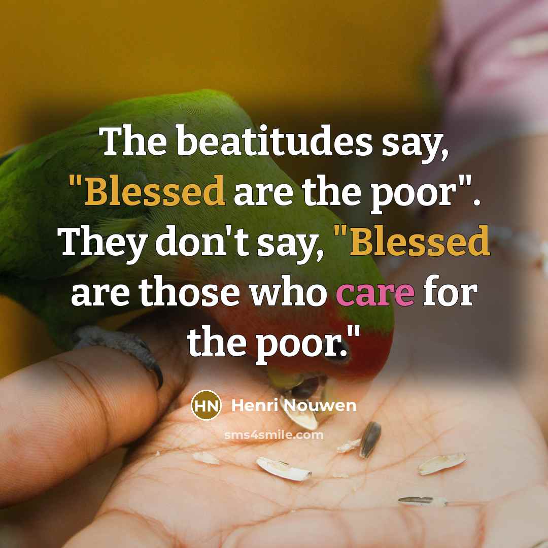 “The beatitudes say, "Blessed are the poor". They don't say,…” quote by Henri Nouwen