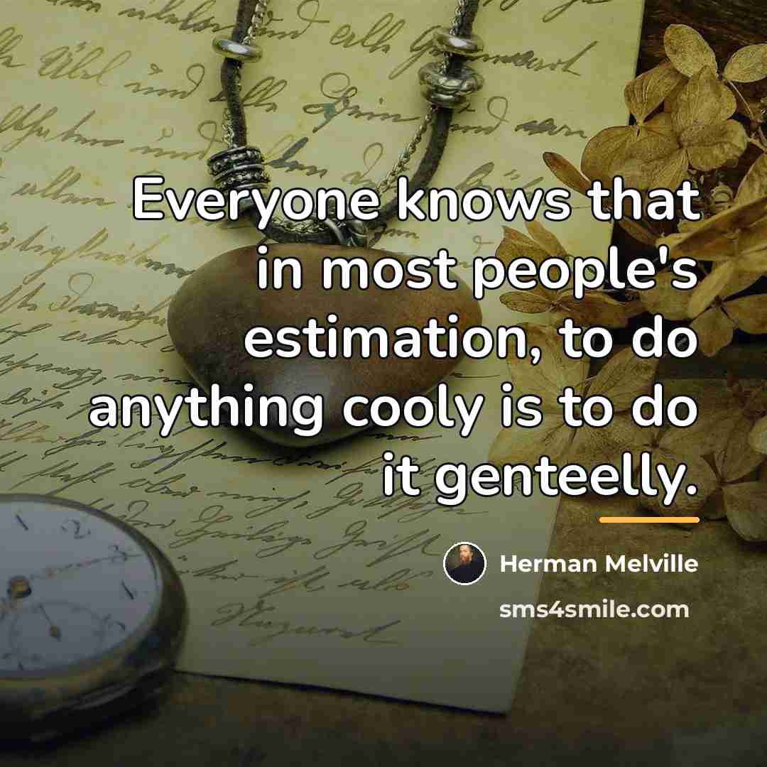 “Everyone knows that in most people's estimation, to do anything…” quote by Herman Melville