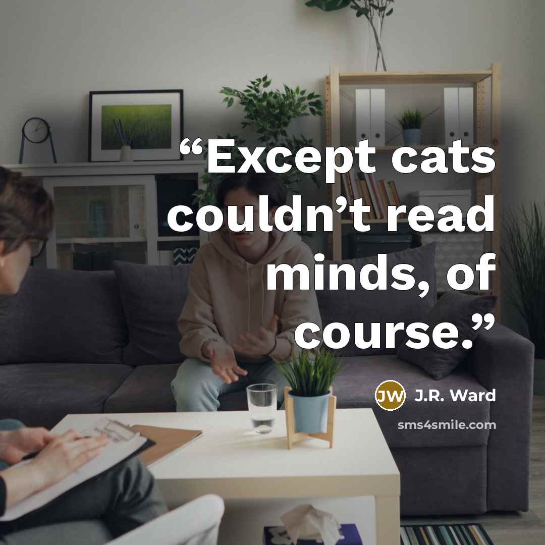 “Except cats couldn’t read minds, of course.” quote by J.R. Ward