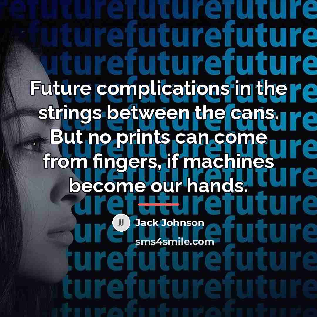 “Future complications in the strings between the cans. But no…” quote by Jack Johnson