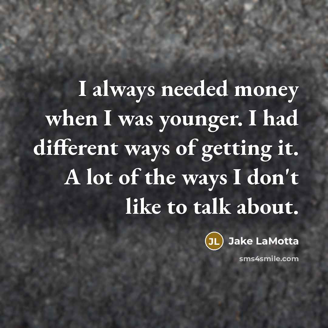 “I always needed money when I was younger. I had…” quote by Jake LaMotta