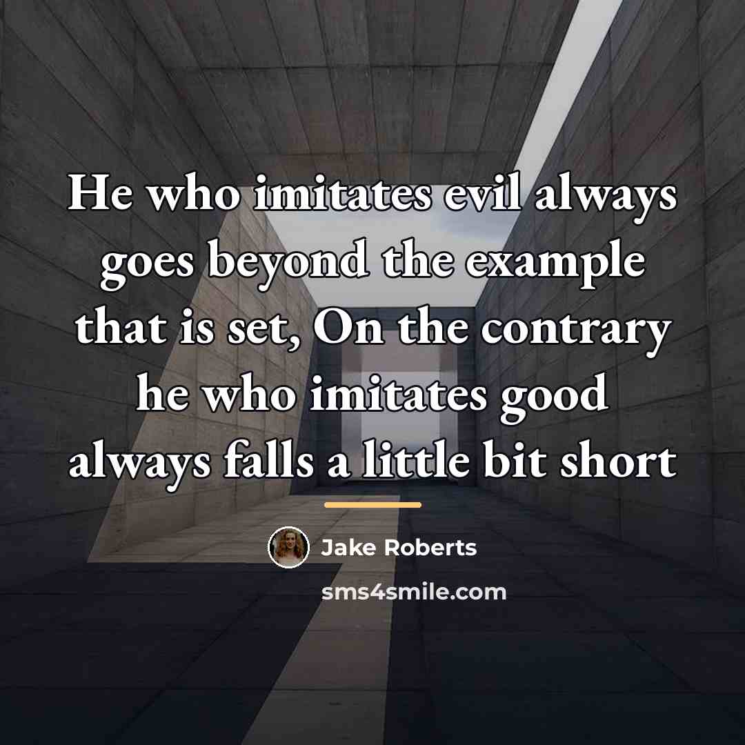“He who imitates evil always goes beyond the example that…” quote by Jake Roberts