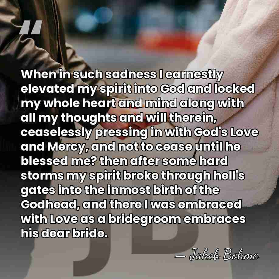 When in such sadness I earnestly elevated my spirit into God and&hellip; - Jakob Bohme