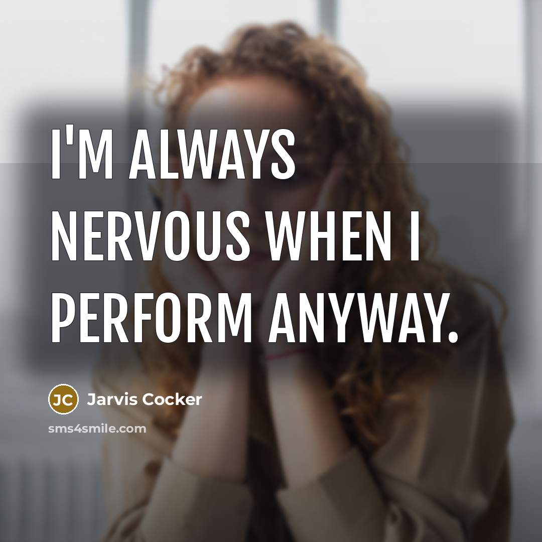 “I'm always nervous when I perform anyway.…” quote by Jarvis Cocker