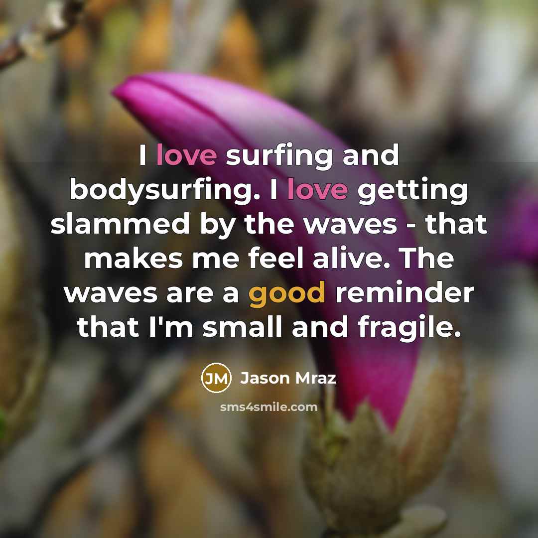 “I love surfing and bodysurfing. I love getting slammed by…” quote by Jason Mraz