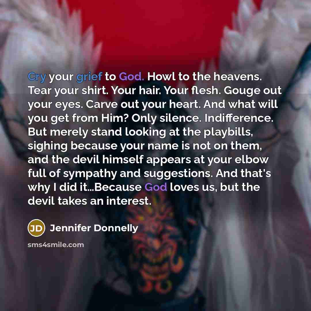 “Cry your grief to God. Howl to the heavens. Tear…” quote by Jennifer Donnelly