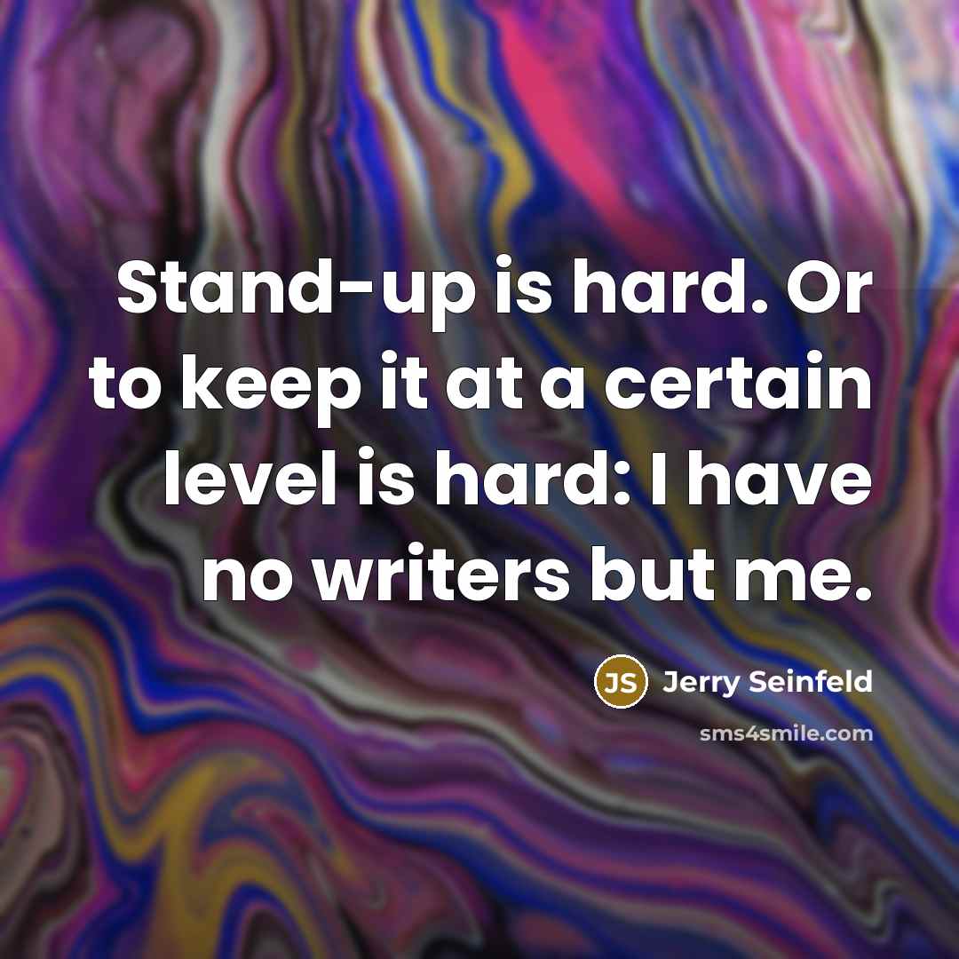 “Stand-up is hard. Or to keep it at a certain…” quote by Jerry Seinfeld