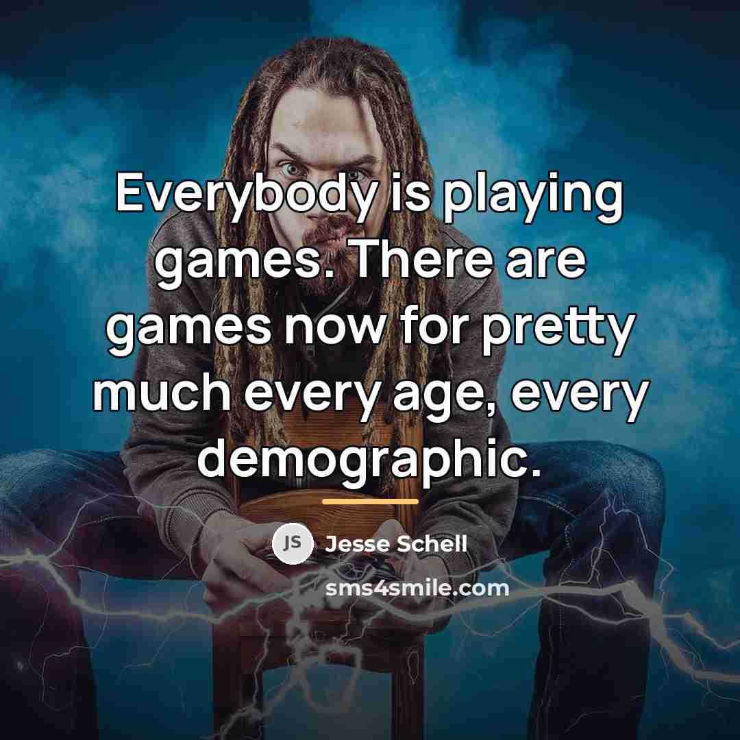 “Everybody is playing games. There are games now for pretty…” quote by Jesse Schell