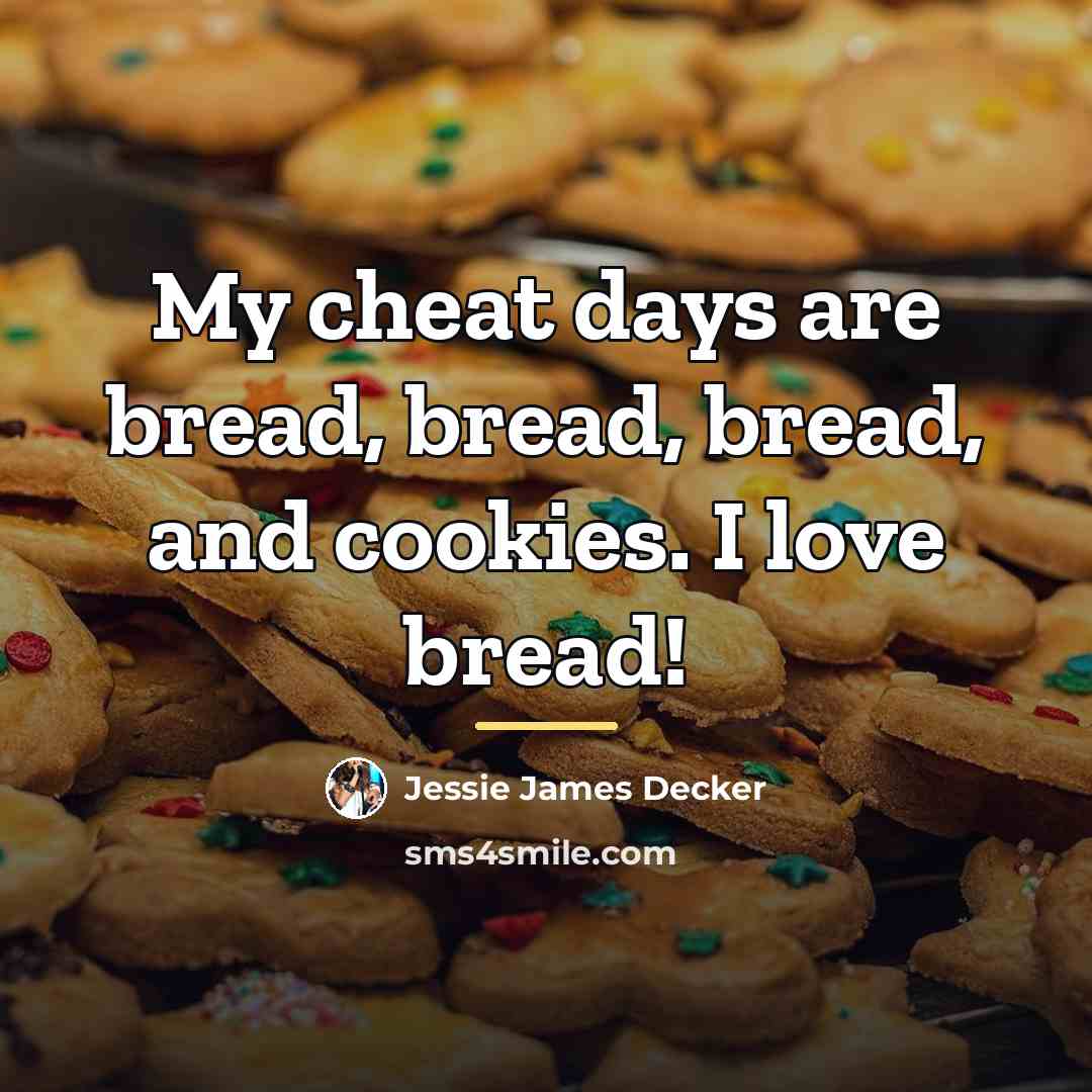 “My cheat days are bread, bread, bread, and cookies. I…” quote by Jessie James Decker