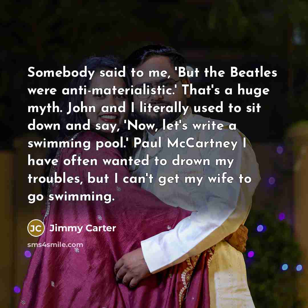 “Somebody said to me, 'But the Beatles were anti-materialistic.' That's…” quote by Jimmy Carter
