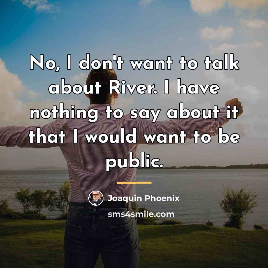 “No, I don't want to talk about River. I have…” quote by Joaquin Phoenix