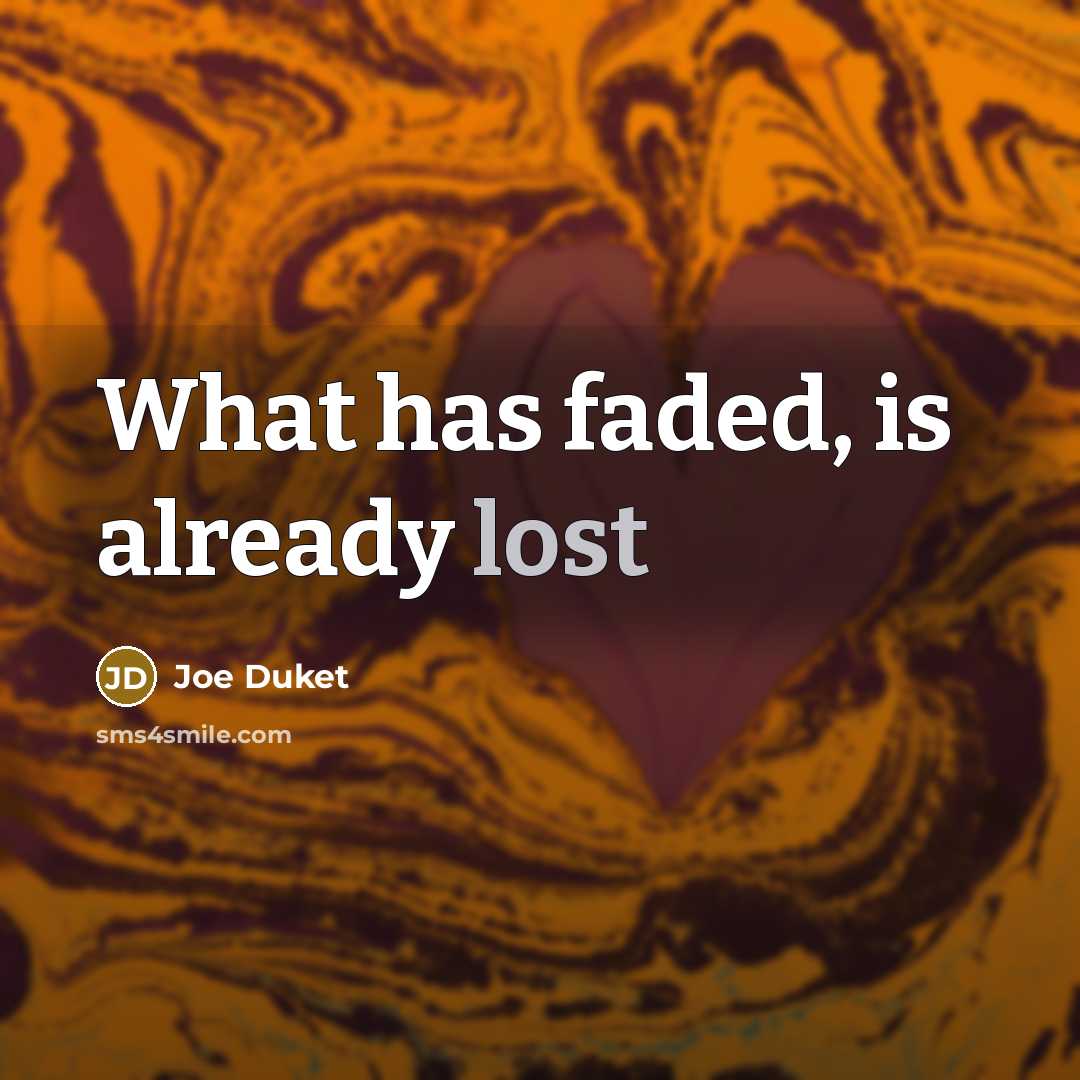 “What has faded, is already lost” quote by Joe Duket