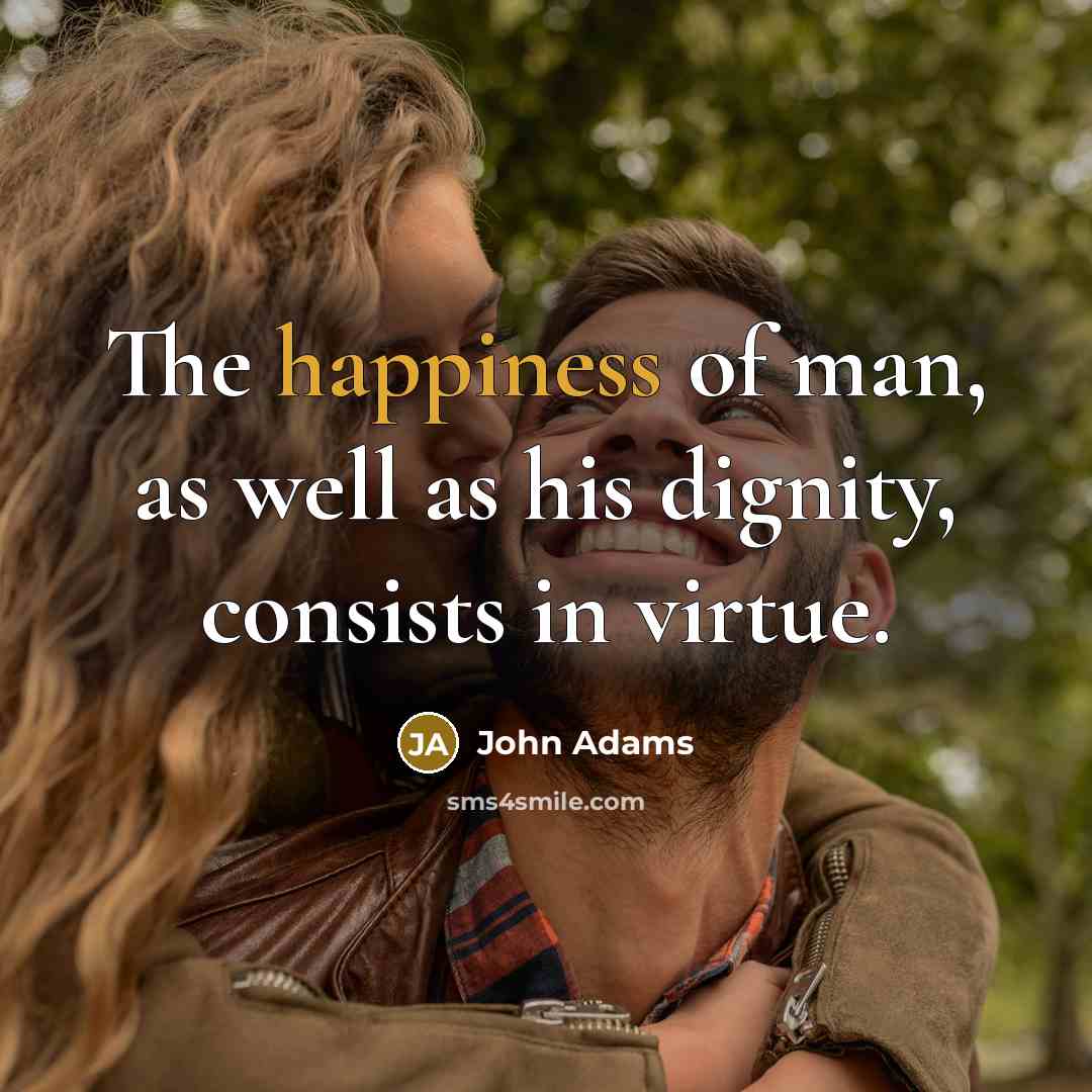 “The happiness of man, as well as his dignity, consists…” quote by John Adams