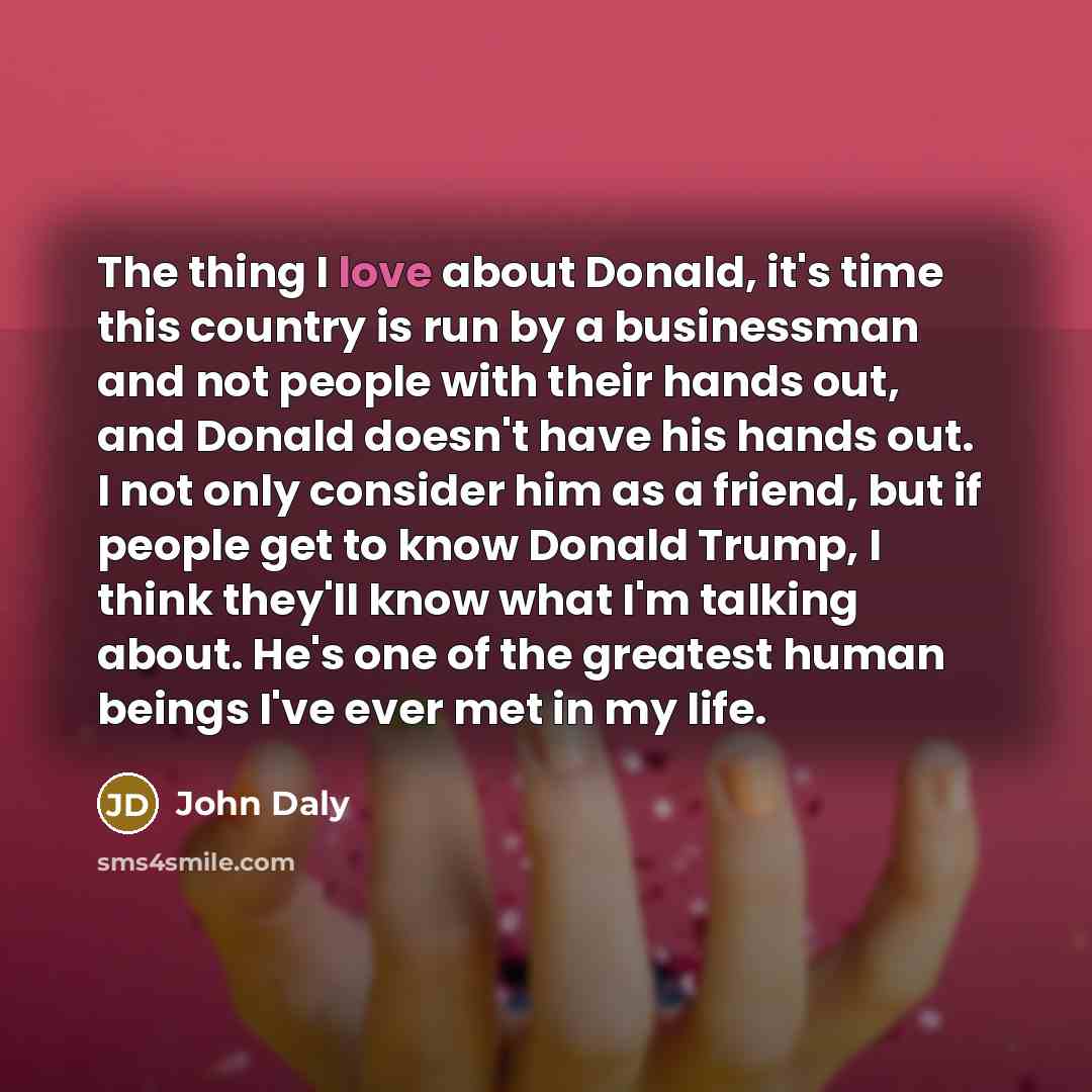 “The thing I love about Donald, it's time this country…” quote by John Daly