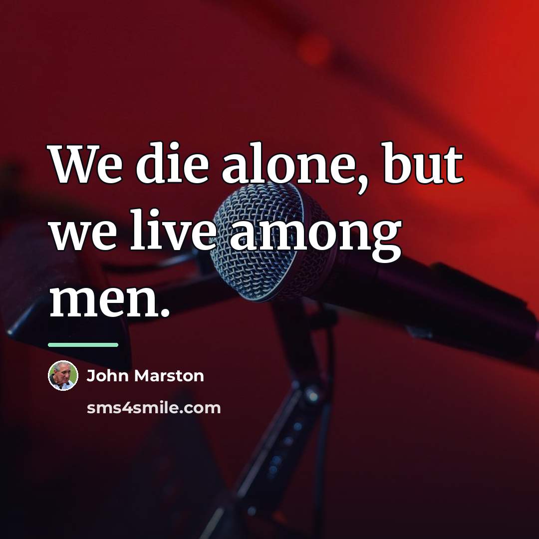 “We die alone, but we live among men.…” quote by John Marston