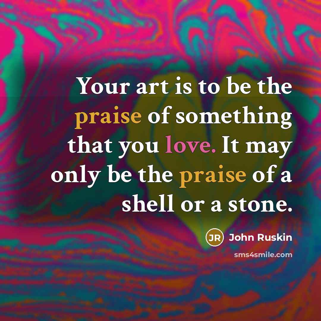 “Your art is to be the praise of something that…” quote by John Ruskin