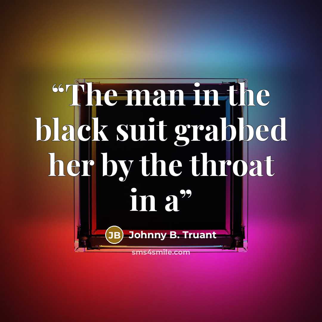 “The man in the black suit grabbed her by the throat in a” quote by Johnny B. Truant