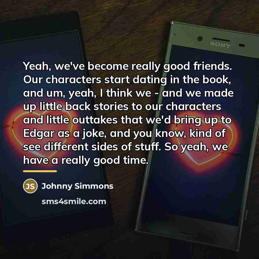 “Yeah, we've become really good friends. Our characters start dating…” quote by Johnny Simmons