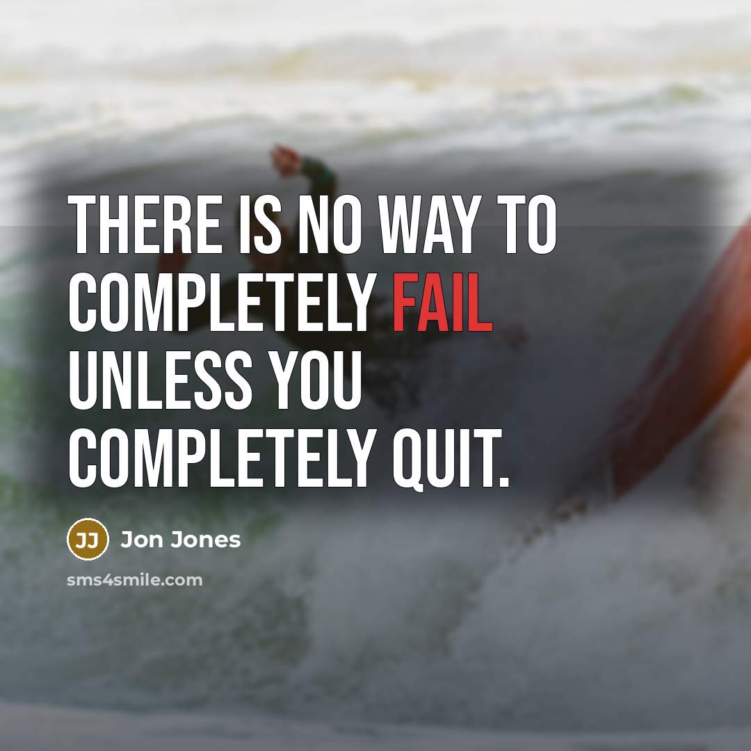 “There is no way to completely fail unless you completely quit.” quote by Jon Jones