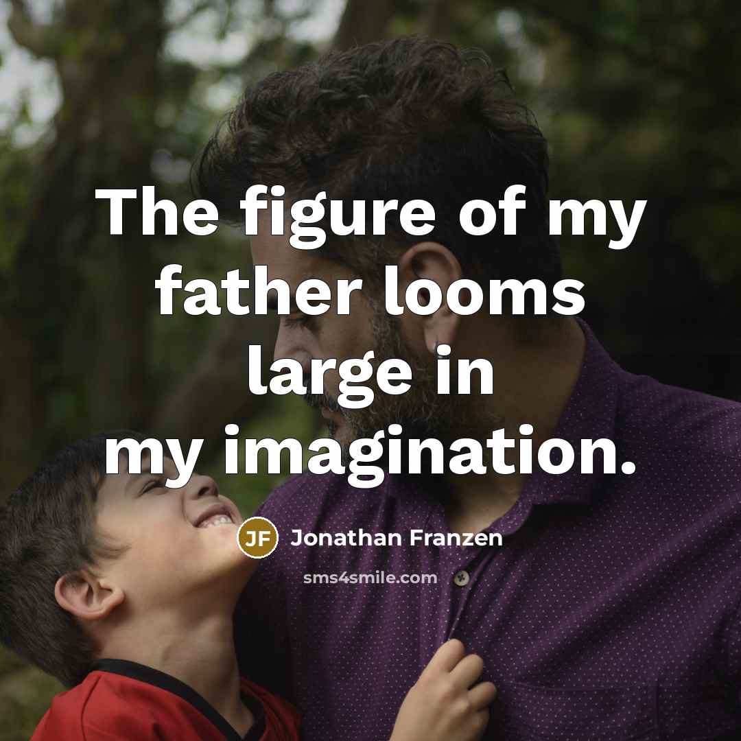 “The figure of my father looms large in my imagination.…” quote by Jonathan Franzen