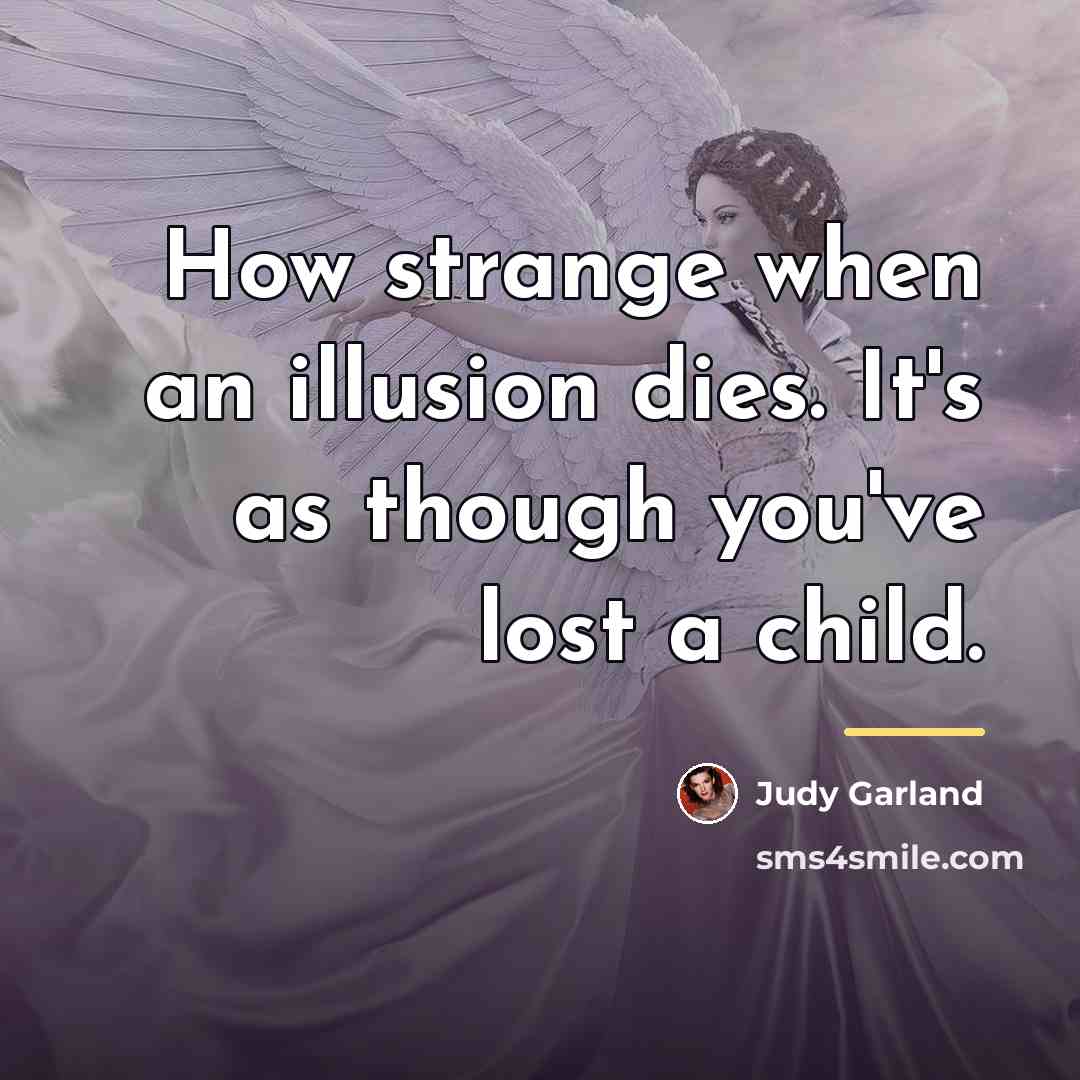 “How strange when an illusion dies. It's as though you've…” quote by Judy Garland