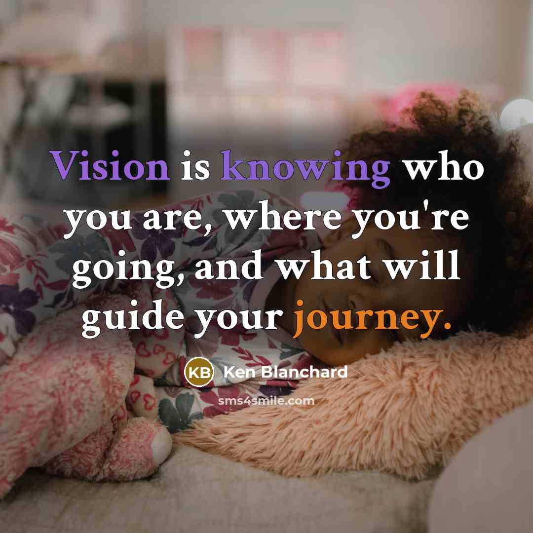 “Vision is knowing who you are, where you're going, and…” quote by Ken Blanchard