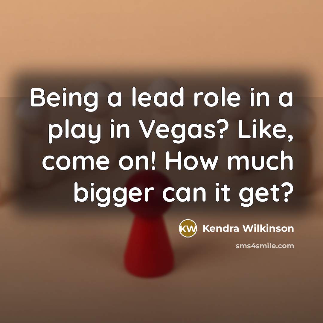 “Being a lead role in a play in Vegas? Like,…” quote by Kendra Wilkinson
