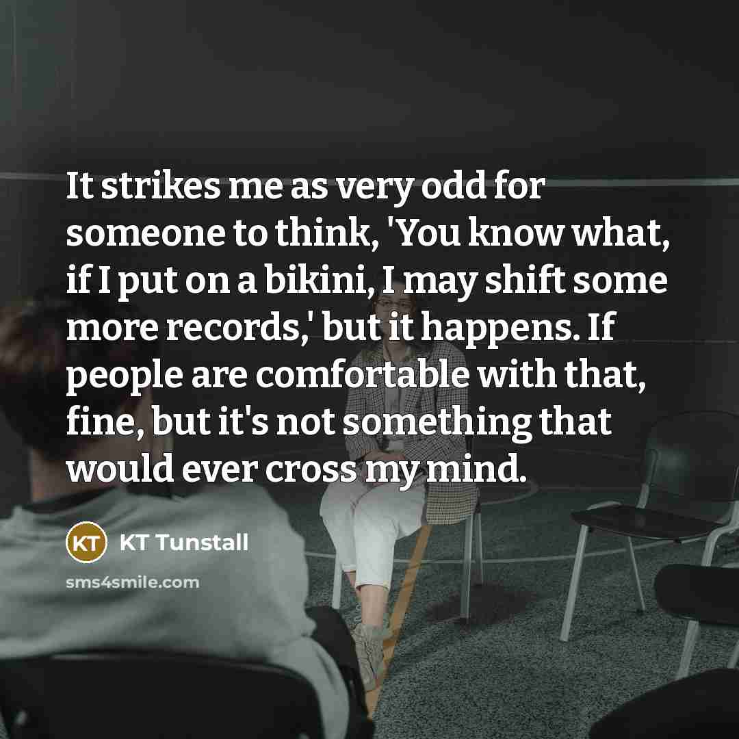 “It strikes me as very odd for someone to think,…” quote by KT Tunstall