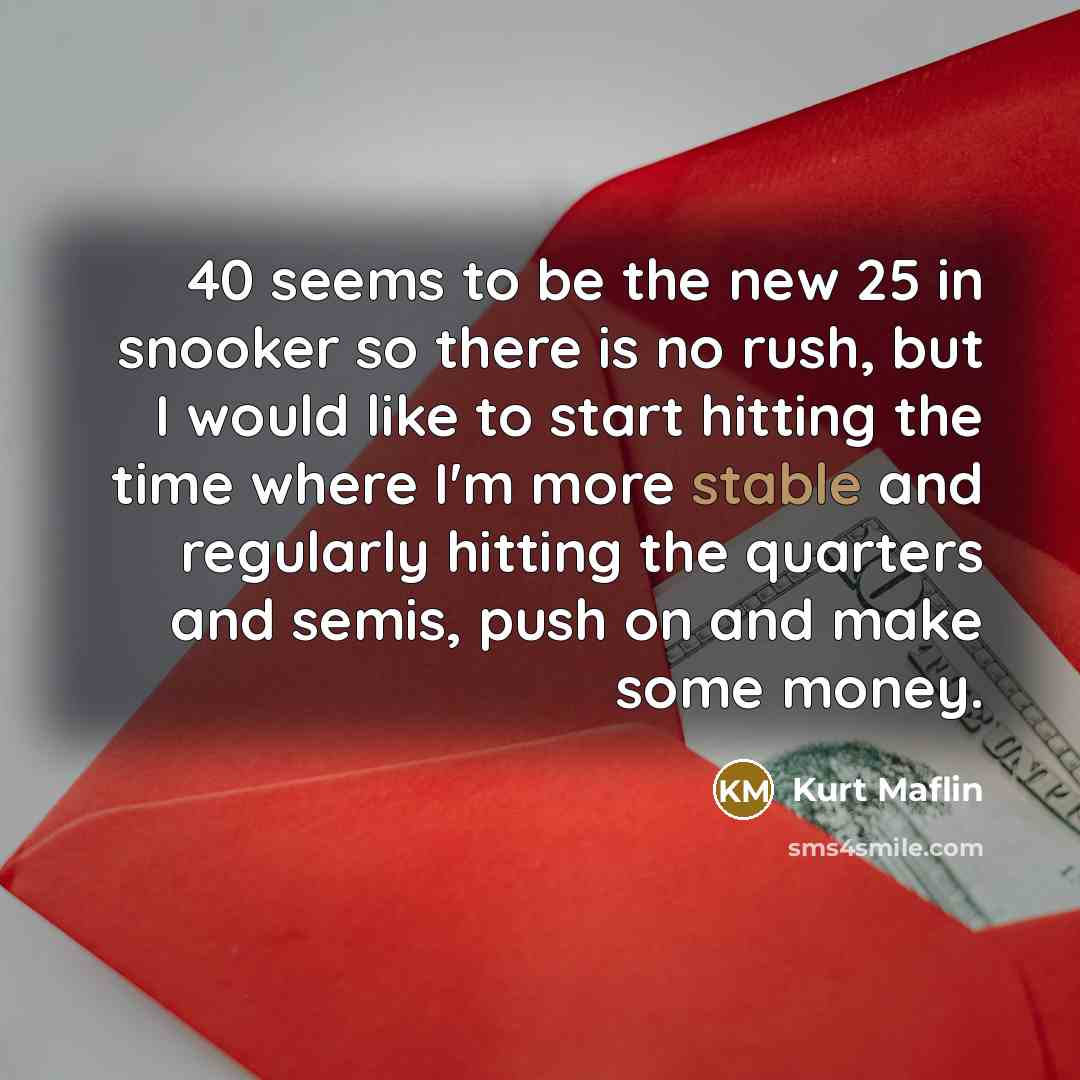 “40 seems to be the new 25 in snooker so…” quote by Kurt Maflin