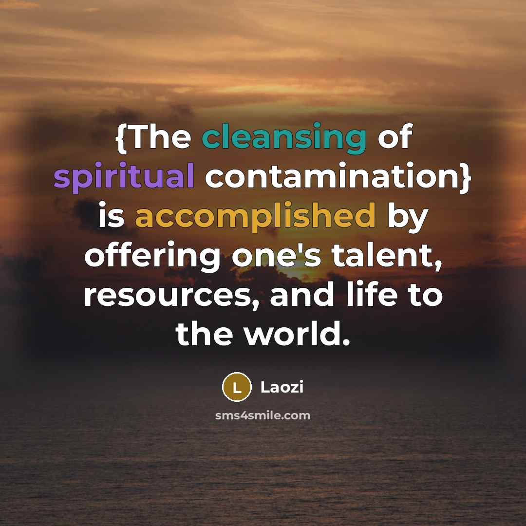 “{The cleansing of spiritual contamination} is accomplished by offering one's…” quote by Laozi