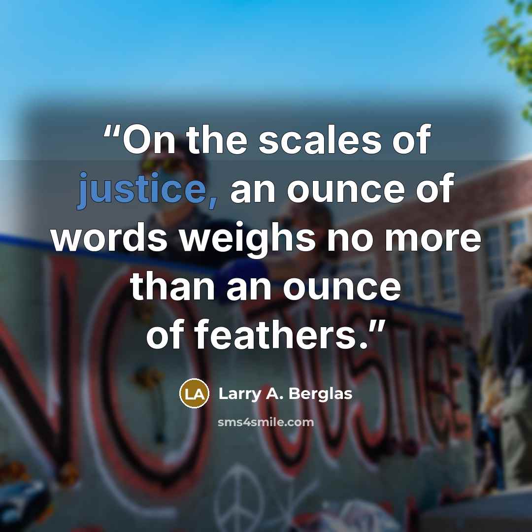 “On the scales of justice, an ounce of words weighs no more than an ounce of feathers.” quote by Larry A. Berglas