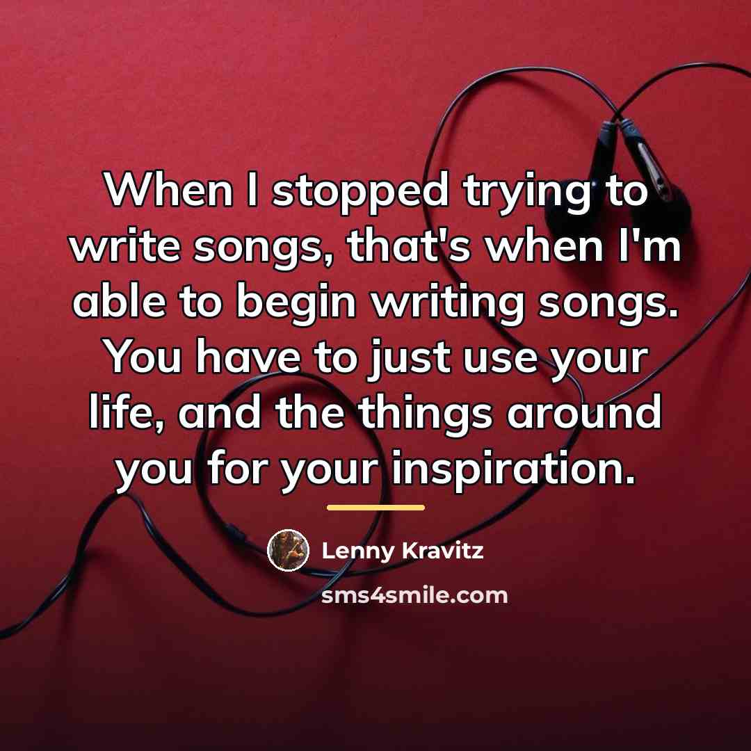 “When I stopped trying to write songs, that's when I'm…” quote by Lenny Kravitz