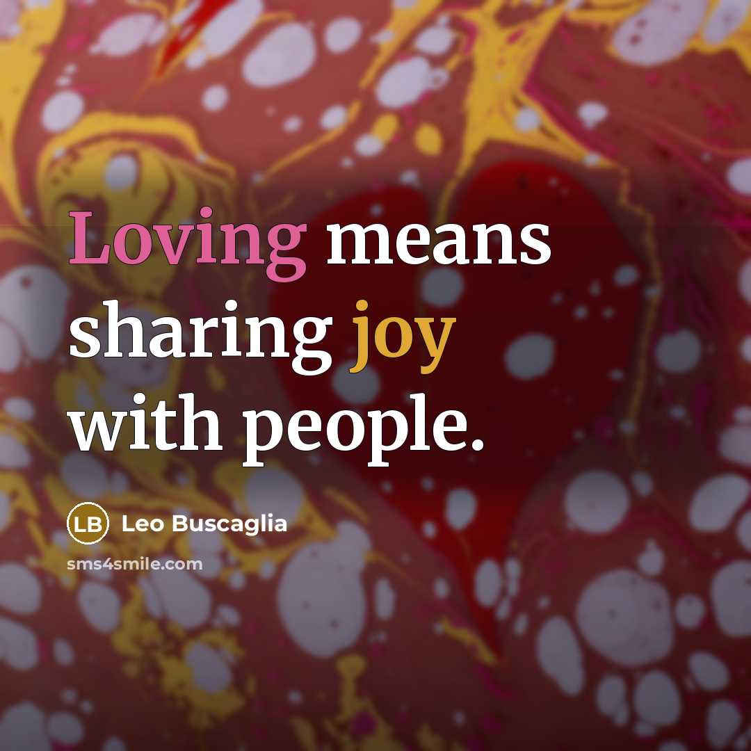 “Loving means sharing joy with people.…” quote by Leo Buscaglia