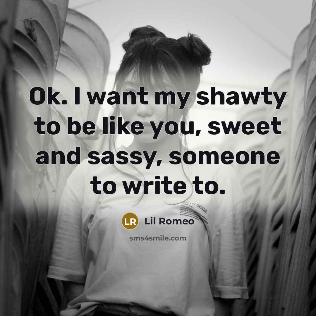 “Ok. I want my shawty to be like you, sweet and sassy, someone to write to.” quote by Lil Romeo