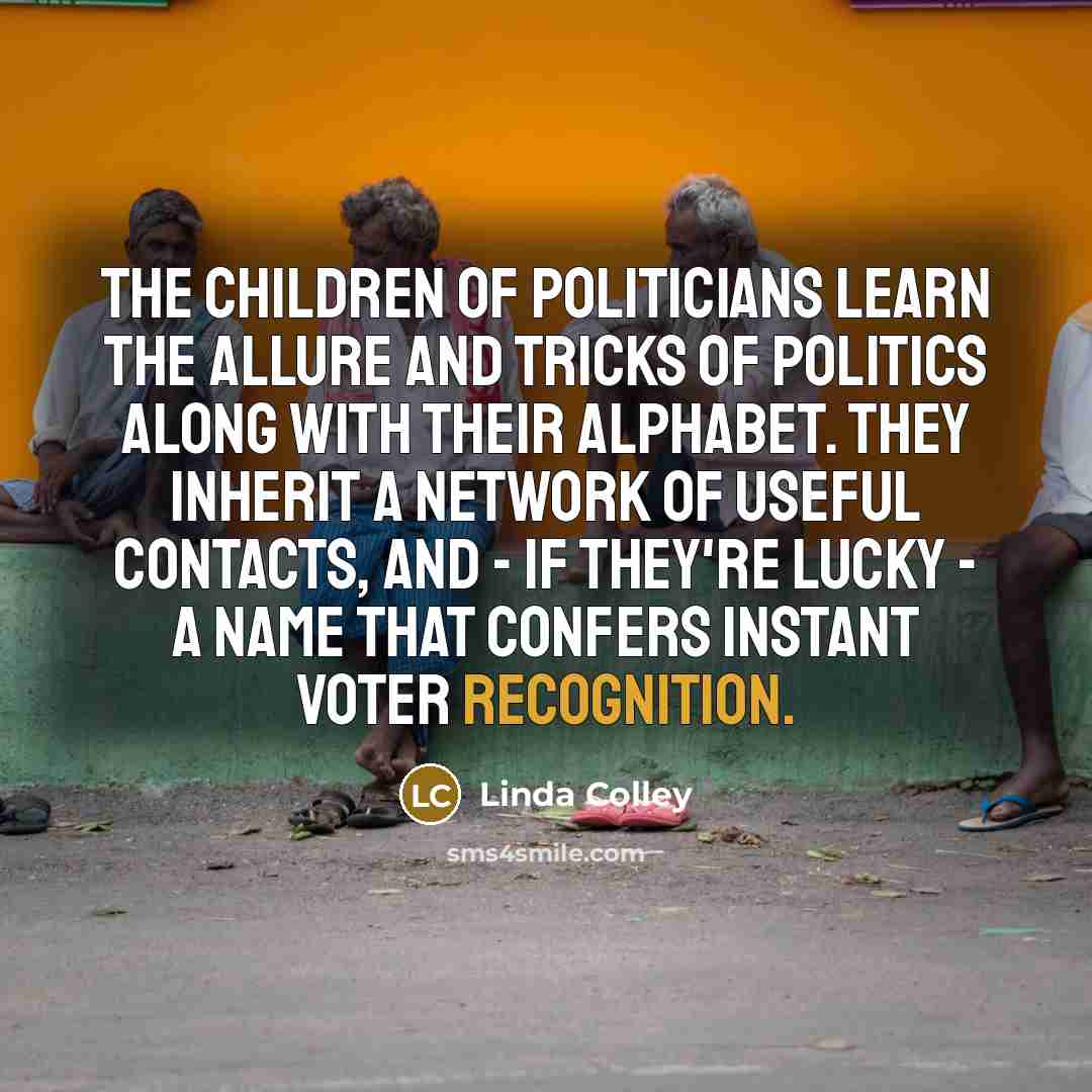 “The children of politicians learn the allure and tricks of…” quote by Linda Colley