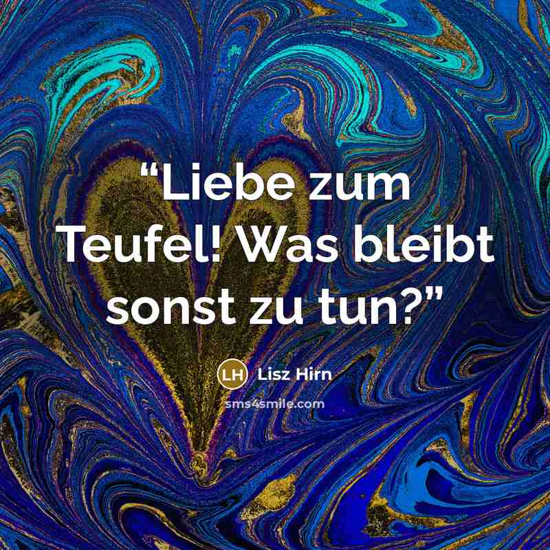 “Liebe zum Teufel! Was bleibt sonst zu tun?” quote by Lisz Hirn