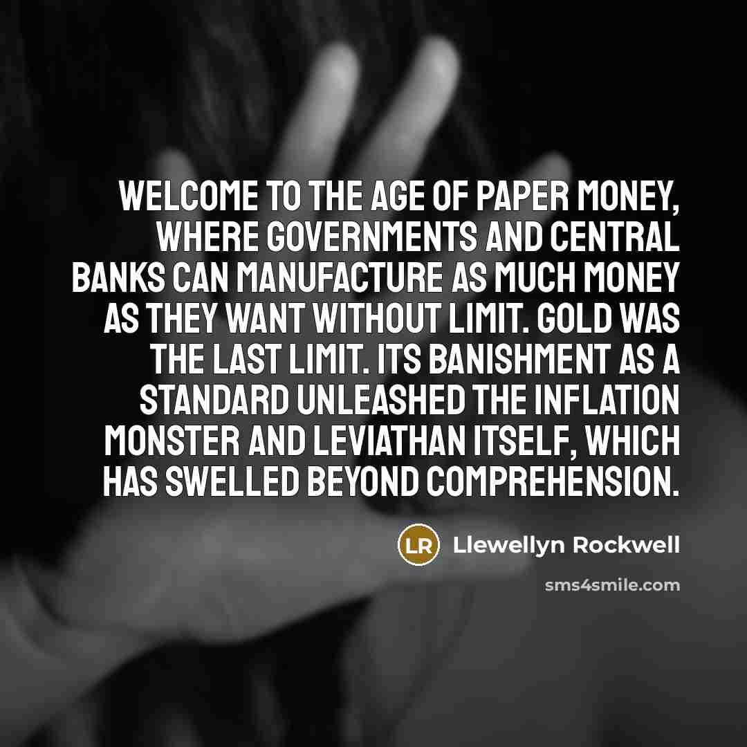 “Welcome to the age of paper money, where governments and…” quote by Llewellyn Rockwell
