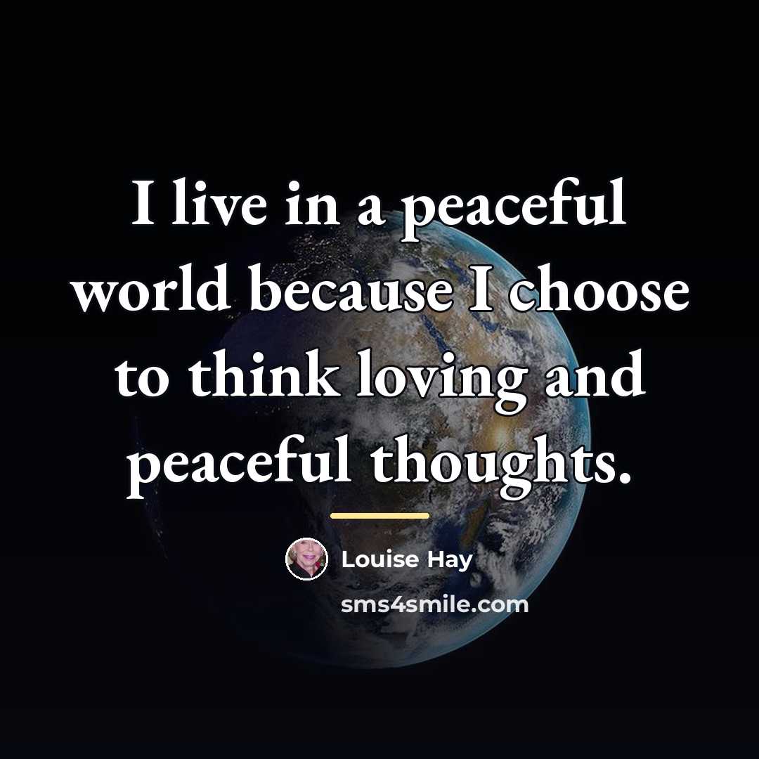 “I live in a peaceful world because I choose to…” quote by Louise Hay